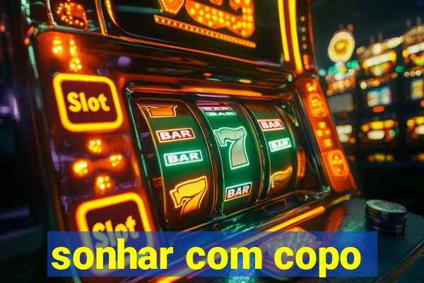 sonhar com copo